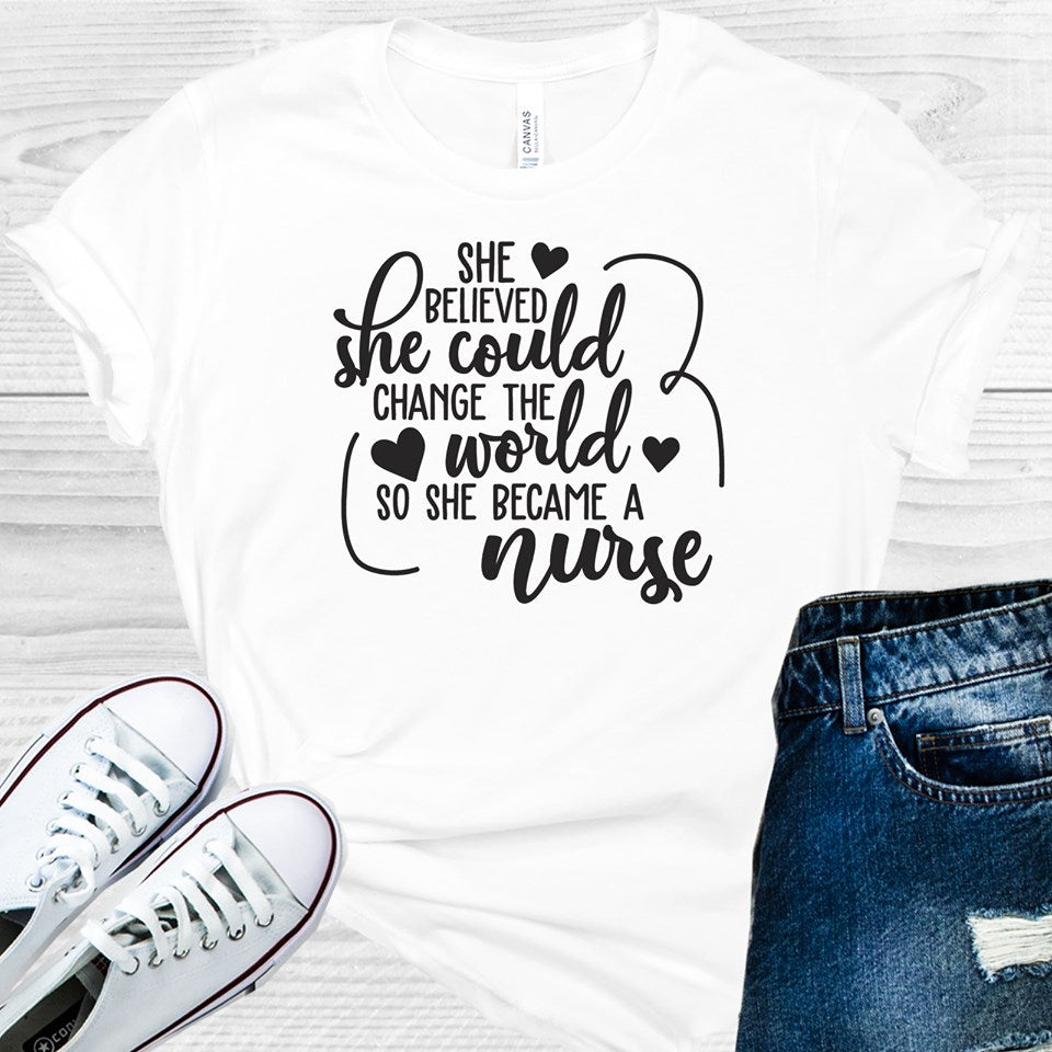 She Believed She Could Change the World so She Became a Nurse Graphic Tee