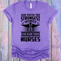 God Found the Strongest Women and Made Them Nurses Graphic Tee