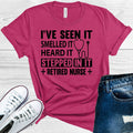 I've Seen It Smelled It Heard It Stepped In It Retired Nurse Graphic Tee