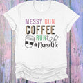 Messy Bun Coffee Run #nurselife Graphic Tee