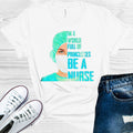 In a World Full of Princesses Be a Nurse Graphic Tee